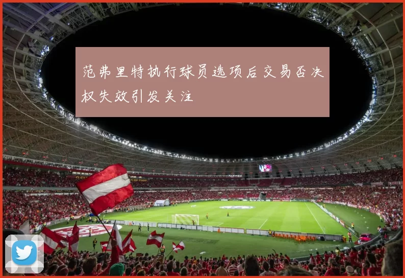范弗里特执行球员选项后交易否决权失效引发关注